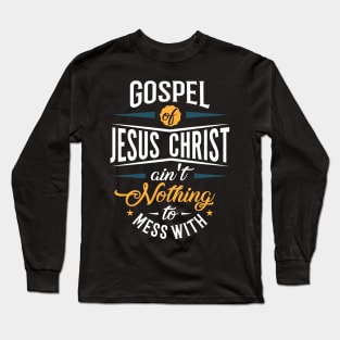 Gospel of Jesus Ain't Nothing To Mess With Long Sleeve T-Shirt